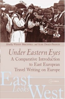 Under Eastern Eyes: A Comparative Introduction to East European Travel Writing on Europe (East Looks West, Vol. 2)