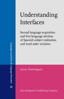 Understanding Interfaces: Second language acquisition and first language attrition of Spanish subject realization and word order variation