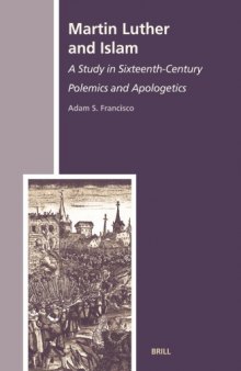Martin Luther and Islam: A Study in Sixteenth-Century Polemics and Apologetics (The History of Christian-Muslim Relations)