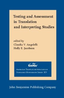 Testing and Assessment in Translation and Interpreting Studies: A call for dialogue between research and practice (American Translators Association Scholarly Monograph Series, Volume 14)