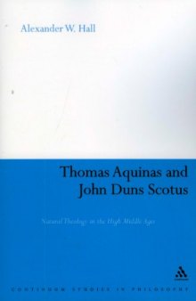 Thomas Aquinas and John Duns Scotus: Natural Theology in the High Middle Ages (Continuum Studies in Philosophy)