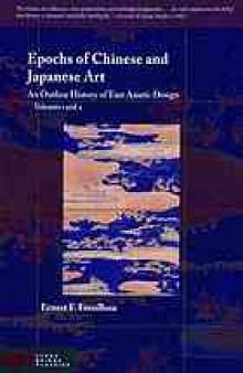 Epochs of Chinese and Japanese art : an outline history of east Asiatic design ; in two volumes