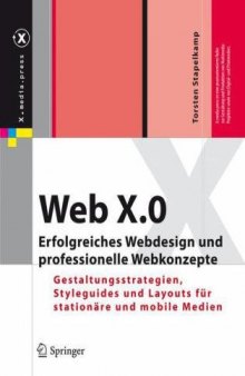 Web X.0: Erfolgreiches Webdesign und professionelle Webkonzepte. Gestaltungsstrategien, Styleguides und Layouts für stationäre und mobile Medien