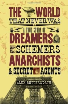 The world that never was: a true story of dreamers, schemers, anarchists and secret agents