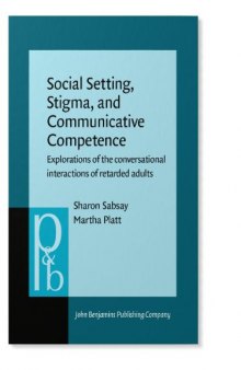 Social Setting, Stigma, and Communicative Competence: Explorations of the Conversational Interactions of Retarded Adults