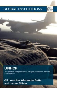 The United Nations High Commissioner for Refugees (UNHCR): the politics and practice of refugee protection into the twenty-first century  