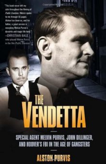 The Vendetta: Special Agent Melvin Purvis, John Dillinger, and Hoover's FBI in the Age of Gangsters