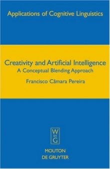 Creativity and Artificial Intelligence: A Conceptual Blending Approach (Applications of Cognitive Linguistics)