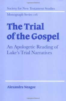 The Trial of the Gospel: An Apologetic Reading of Luke's Trial Narratives (Society for New Testament Studies Monograph Series)