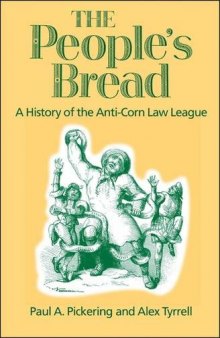 The People's Bread: A History of the Anti-Corn Law League