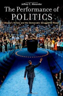 The Performance of Politics: Obama's Victory and the Democratic Struggle for Power  