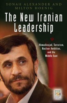 The New Iranian Leadership: Ahmadinejad, Terrorism, Nuclear Ambition, and the Middle East (Praeger Security International)