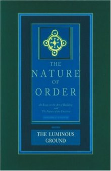 The Luminous Ground: The Nature of Order, Book 4: An Essay on the Art of Building and the Nature of the Universe (The Nature of Order)