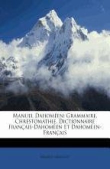 Manuel Dahoméen: Grammaire, Chrestomathie, Dictionnaire Français-Dahoméen Et Dahoméen-Français  