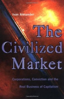 The Civilized Market: Corporations, Conviction and the Real Business of Capitalism