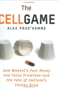 The Cell Game: Sam Waksal's Fast Money and False Promises--and the Fate of ImClone's Cancer Drug