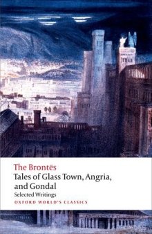 Tales of Glass Town, Angria, and Gondal: Selected Early Writings (Oxford World's Classics)