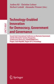 Technology-Enabled Innovation for Democracy, Government and Governance: Second Joint International Conference on Electronic Government and the Information Systems Perspective, and Electronic Democracy, EGOVIS/EDEM 2013, Prague, Czech Republic, August 26-28, 2013, Proceedings