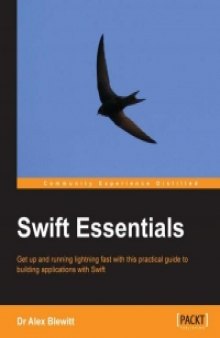 Swift Essentials: Get up and running lightning fast with this practical guide to building applications with Swift