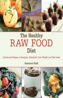 The healthy raw food diet : advice and recipes to energize, dehydrate, lose weight, and feel great
