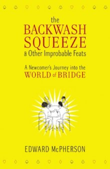The Backwash Squeeze and Other Improbable Feats: A Newcomer's Journey into the World of Bridge    
