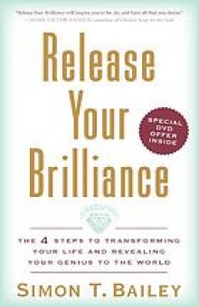 Release your brilliance : the 4 steps to transforming your life and revealing your genius to the world