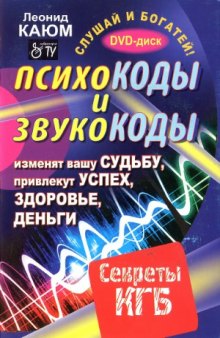 Психокоды и звукокоды, которые изменят вашу судьбу, привлекут успех, здоровье, деньги. Секреты КГБ