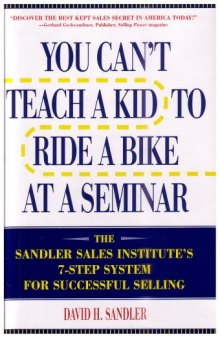 You Can’t Teach a Kid to Ride a Bike at a Seminar : The Sandler Sales Institute’s 7-Step System for Successful Selling
