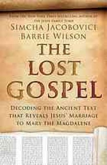The Lost Gospel : Decoding the Ancient Text That Reveals Jesus' Marriage to Mary the Magdalene