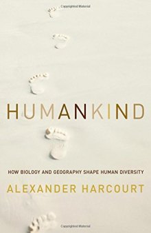 Humankind: How Biology and Geography Shape Human Diversity