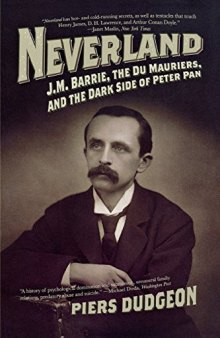 Neverland: J. M. Barrie, the Du Mauriers, and the Dark Side of Peter Pan