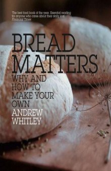Bread Matters: The Sorry State of Modern Bread and a Definitive Guide to Baking Your Own