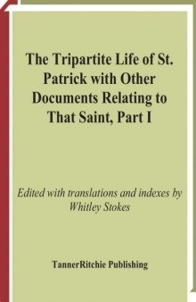 The tripartite life of St. Patrick, with other documents relating to that saint, Part I