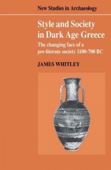 Style and Society in Dark Age Greece: The Changing Face of a Pre-literate Society 1100-700 BC  