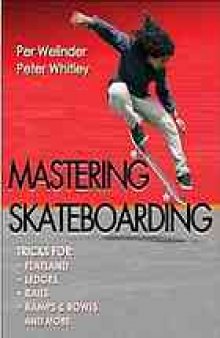 Mastering Skateboarding : tricks for flatland, ledges, rails, ramps and bowls and more