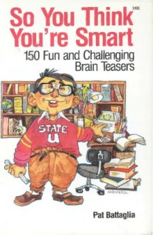 So You Think You're Smart--150 Fun and Challenging Brain Teasers: 150 Fun and Challenging Brain Teasers