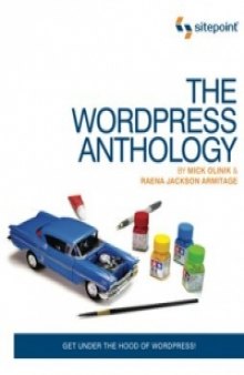 The WordPress Anthology: Get under the hood of WordPress and customize it to meet your needs