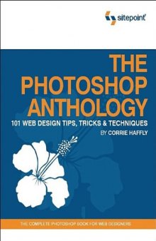 The Photoshop Anthology: 101 Web Design Tips, Tricks & Techniques: 101 Web Design Tips, Tricks and Technology
