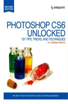 Photoshop CS6 Unlocked  101 Tips, Tricks, and Techniques