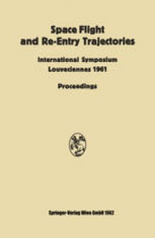 Space Flight and Re-Entry Trajectories: International Symposium Organized by the International Academy of Astronautics of the IAF Louveciennes, 19–21 June 1961 Proceedings