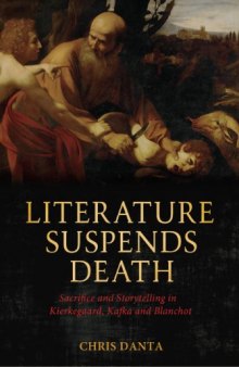 Literature suspends death : sacrifice and storytelling in Kierkegaard, Kafka and Blanchot