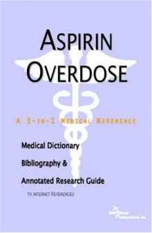 Aspirin Overdose: A Medical Dictionary, Bibliography, And Annotated Research Guide To Internet References