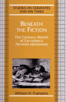 Beneath the Fiction: The Contrary Worlds of Cervantes's "Novelas ejemplares"