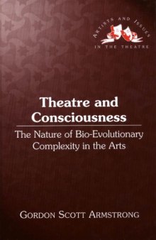 Theatre and Consciousness: The Nature of Bio-Evolutionary Complexity in the Arts (Artists and Issues in the Theatre)