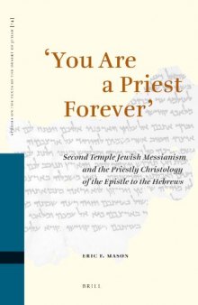 You Are a Priest Forever': Second Temple Jewish Messianism and the Priestly Christology of the Epistle to the Hebrews (Studies on the Texts of the Desert of Judah, Vol.74)