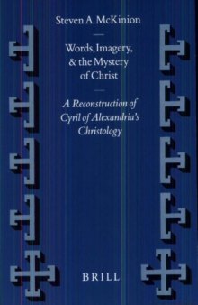 Words, Imagery, and the Mystery of Christ: A Reconstruction of Cyril of Alexandria's Christology (Supplements to Vigiliae Christianae, V. 55)