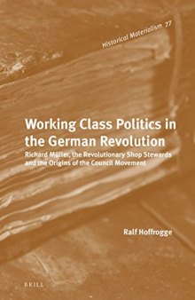 Working class politics in the German Revolution : Richard Müller, the revolutionary shop stewards and the origins of the council movement
