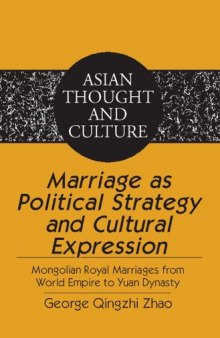 Marriage as Political Strategy and Cultural Expression. Mongolian Royal Marriages from World Empire to Yuan Dynasty  (Asian Thought and Culture)