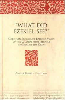 What Did Ezekiel See?: Christian Exegesis of Ezekiel's Vision of the Chariot from Irenaeus to Gregory the Great (Bible in Ancient Christianity)