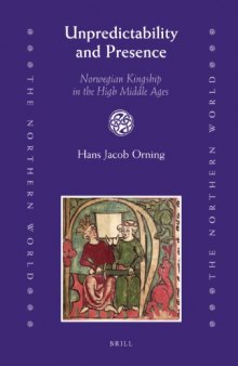 Unpredictability and Presence: Norwegian Kingship in the High Middle Ages (The Northern World, 38)